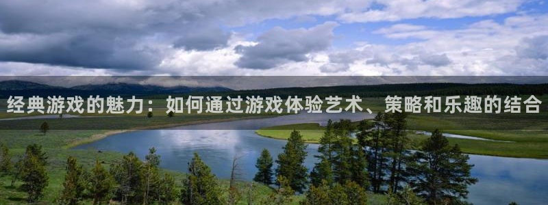 一竞技官网dota：经典游戏的魅力：如何通过游戏体验艺术、策